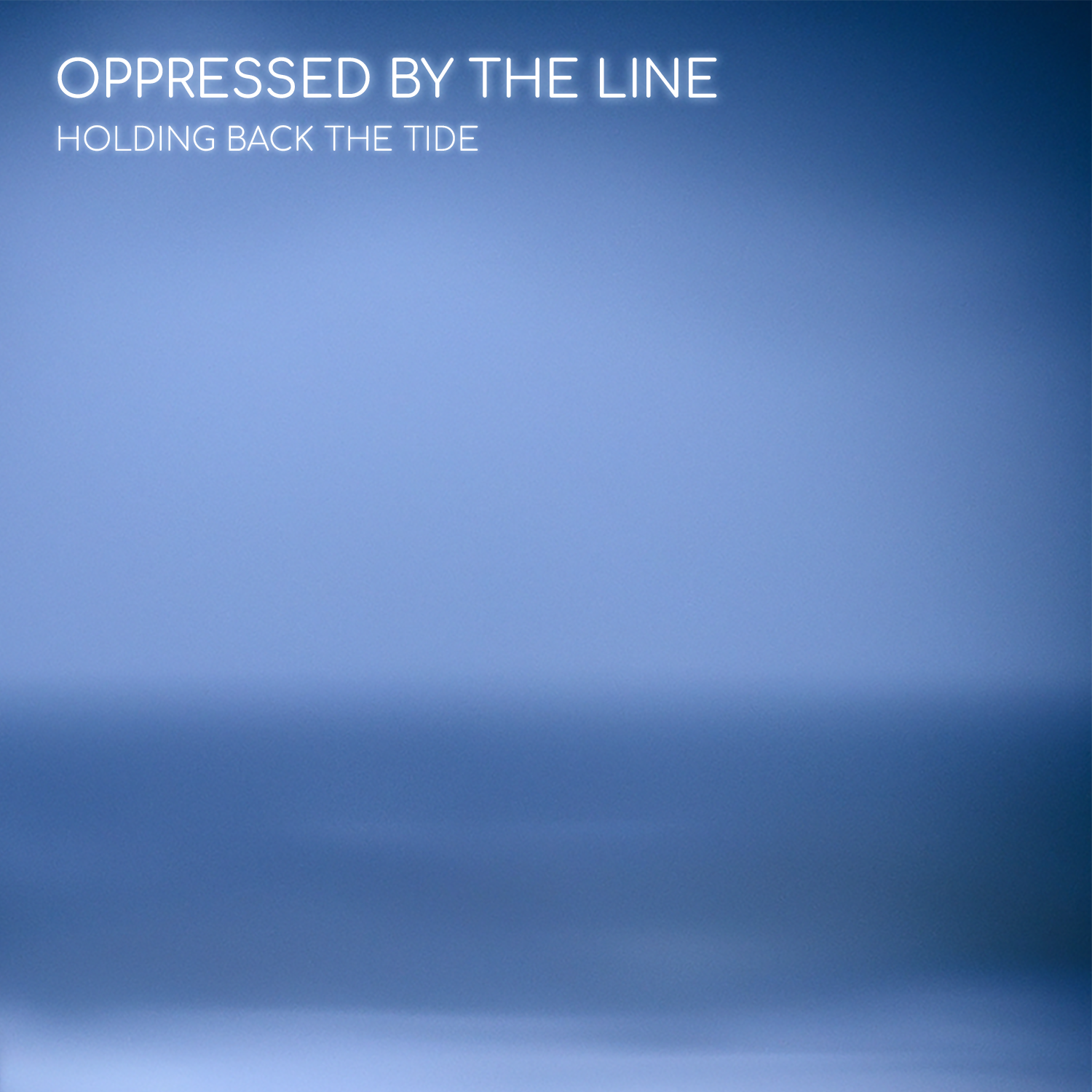 Oppressed by the Line - Holding Back The Tide